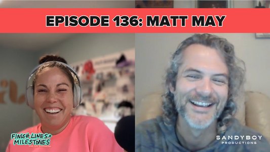 Finish Lines & Milestones: Episode 136: Matt May - Live the Adventure