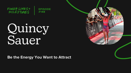 Finish Lines & Milestones: Episode 148: Quincy Sauer - Be the Energy You Want to Attract