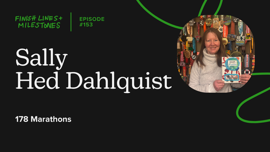 Finish Lines & Milestones: Episode 153: Sally Hed Dahlquist - 178 Marathons
