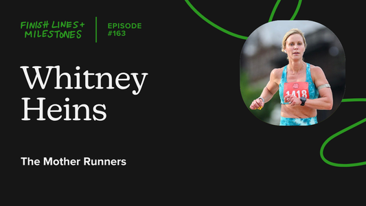 Finish Lines & Milestones: Episode 163: Whitney Heins - The Mother Runners