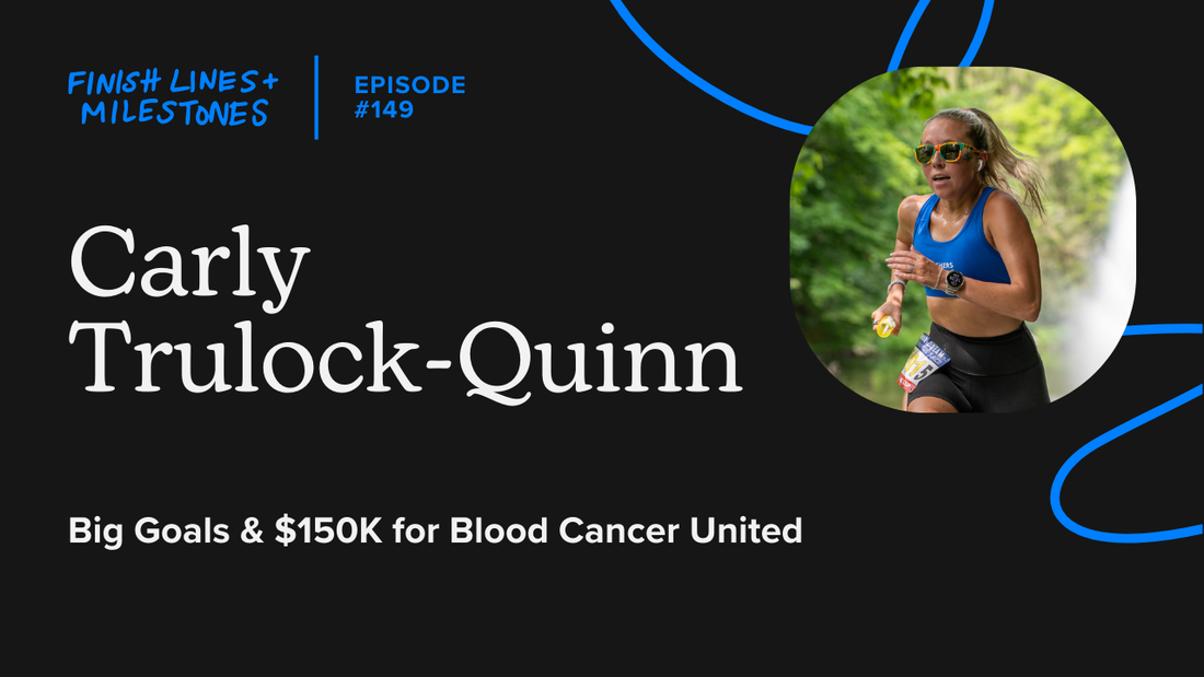 Finish Lines & Milestones: Episode 149: Carly Trulock-Quinn - Big Goals & $150K for Blood Cancer United