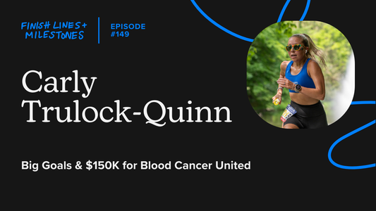 Finish Lines & Milestones: Episode 149: Carly Trulock-Quinn - Big Goals & $150K for Blood Cancer United