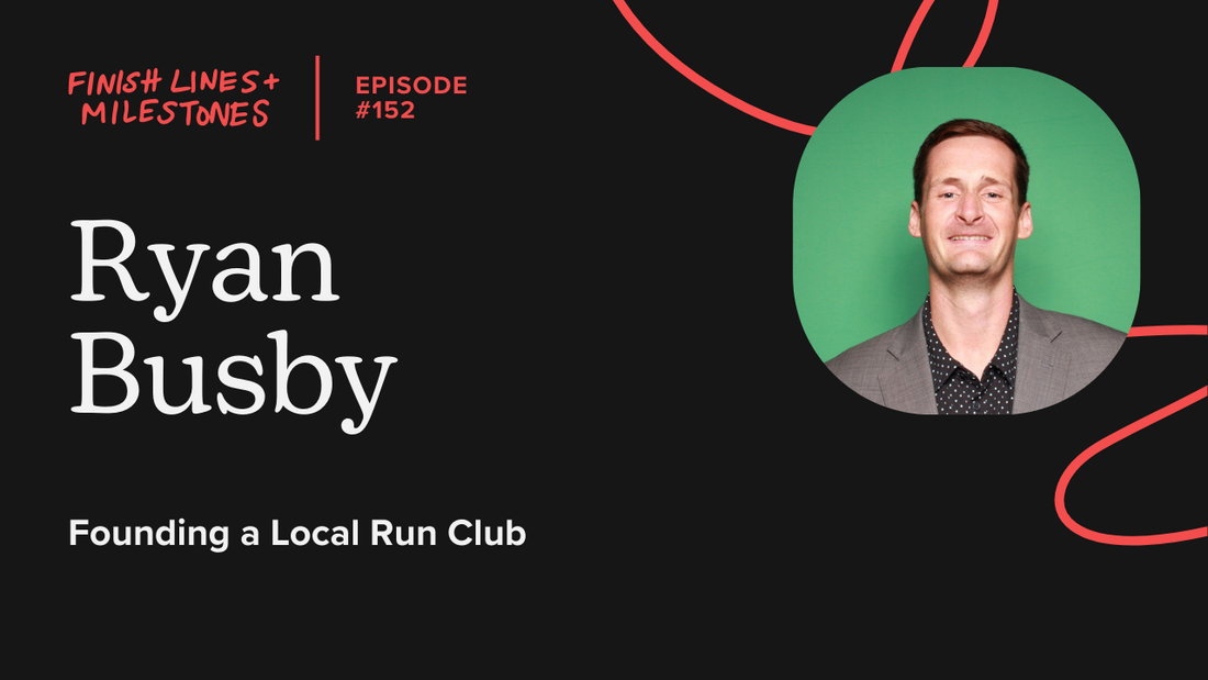 Finish Lines & Milestones: Episode 152: Ryan Busby - Founding a Local Run Club