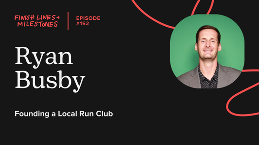 Finish Lines & Milestones: Episode 152: Ryan Busby - Founding a Local Run Club