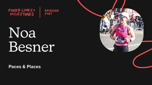 Finish Lines & Milestones: Episode 157: Noa Besner - Paces & Places
