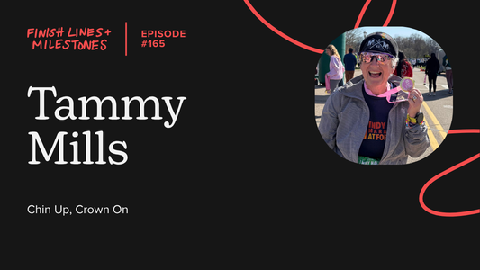 Finish Lines & Milestones: Episode 165: Tammy Mills - Chin Up, Crown On