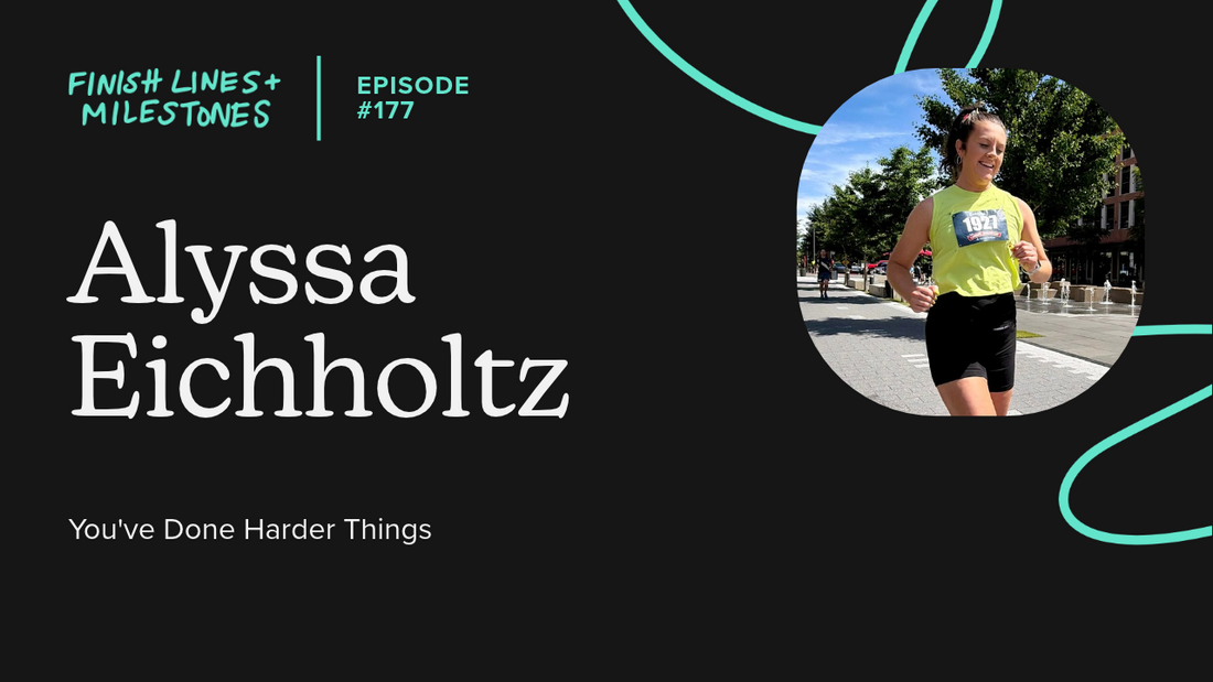 Finish Lines & Milestones: Episode 177: Alyssa Eichholtz - You've Done Harder Things